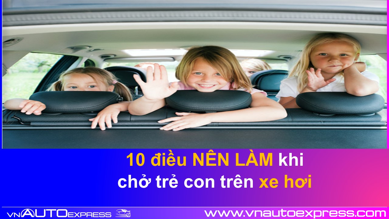 10 Điều nhất định phải làm khi chở TRẺ CON trên xe hơi