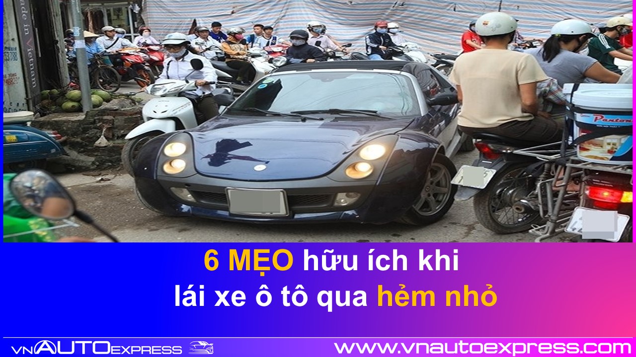 Bỏ túi 6 mẹo vô cùng hữu ích khi lái xe ô tô qua ngõ hẹp, đường hẻm nhỏ 