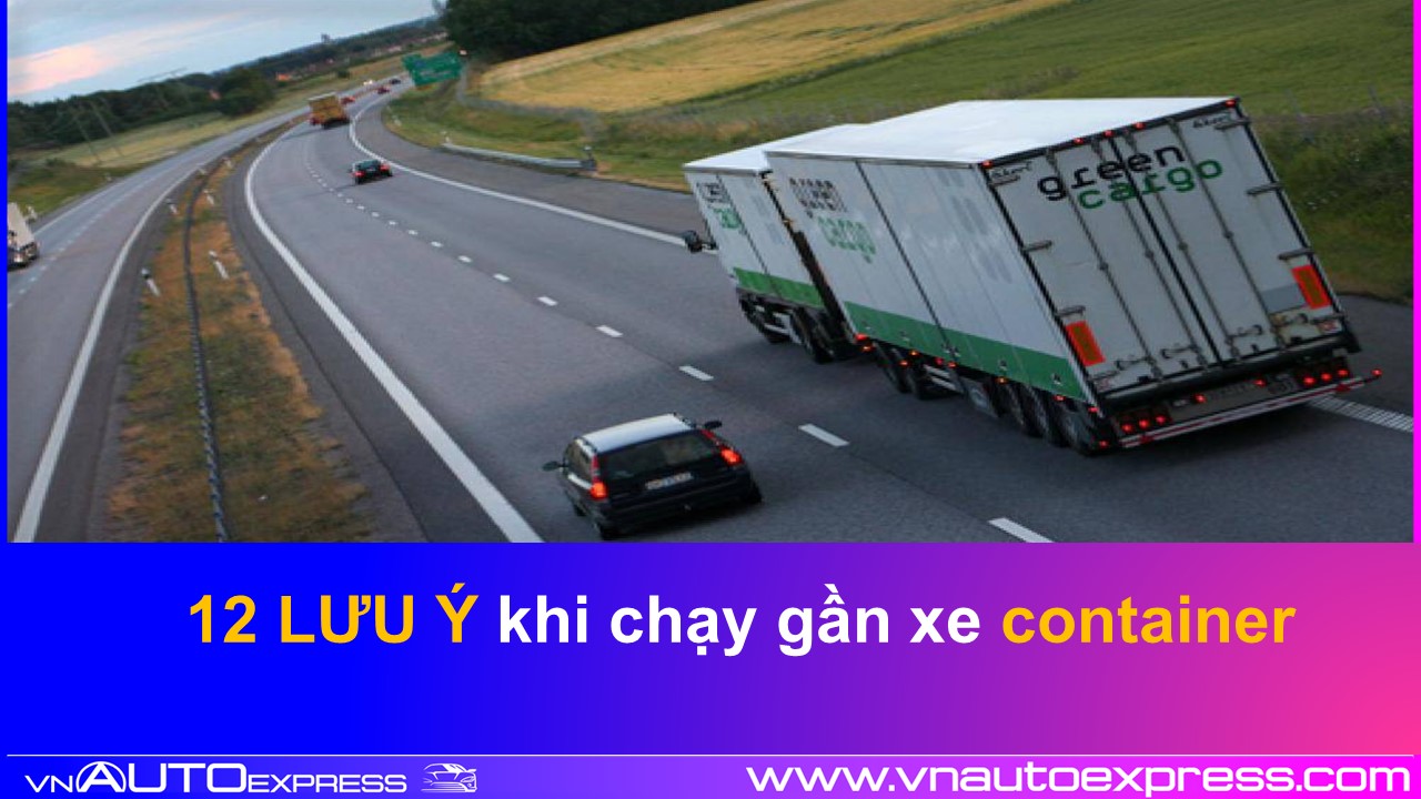 12 Lưu ý khi chạy gần Container mà lái xe ô tô phải biết