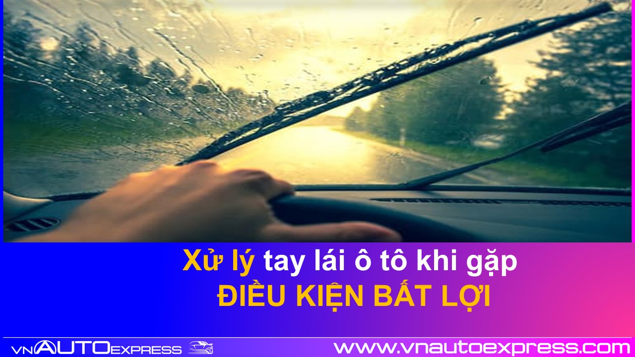 [Kinh Nghiệm] Xử Lý Tay Lái Khi Xe Ô Tô Gặp Điều Kiện Bất Lợi